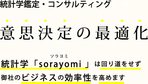 統計学鑑定・コンサルティング 意思決定の最適化 統計学「sorayomi」は回り道をせず、御社のビジネス効率性を高めます