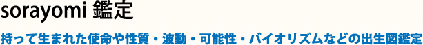 sorayomi鑑定 持って生まれた使命や性質・波動・可能性・バイオリズムなどの出生図鑑定